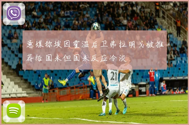 意媒称埃因霍温后卫弗拉明戈被推荐给国米但国米反应冷淡