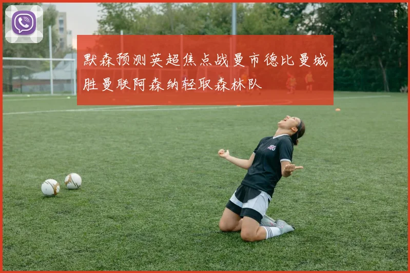 默森预测英超焦点战曼市德比曼城胜曼联阿森纳轻取森林队
