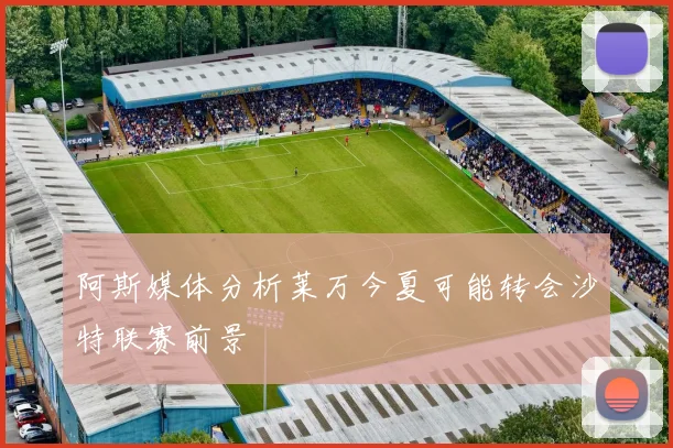 阿斯媒体分析莱万今夏可能转会沙特联赛前景