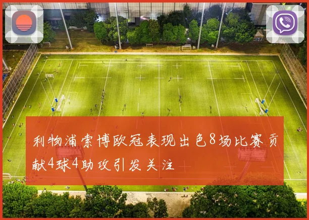 利物浦索博欧冠表现出色8场比赛贡献4球4助攻引发关注